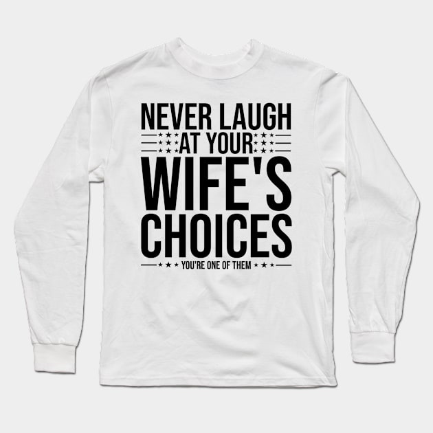 Never Laugh At Your Wife's Choices You're One Of Them Long Sleeve T-Shirt by fishing for men